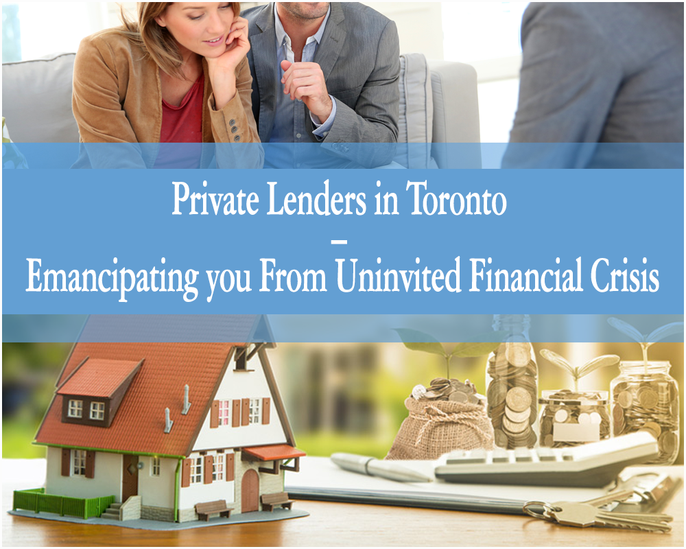 Private lenders in Toronto – Emancipating you from uninvited financial crisis